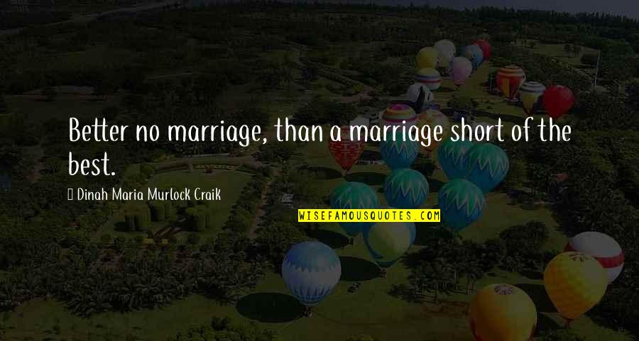The Best Short Quotes By Dinah Maria Murlock Craik: Better no marriage, than a marriage short of