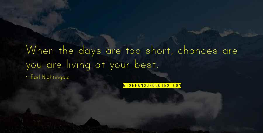 The Best Short Quotes By Earl Nightingale: When the days are too short, chances are