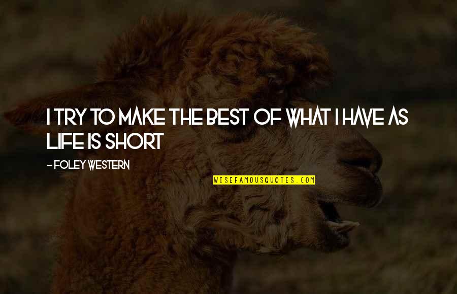 The Best Short Quotes By Foley Western: I try to make the best of what