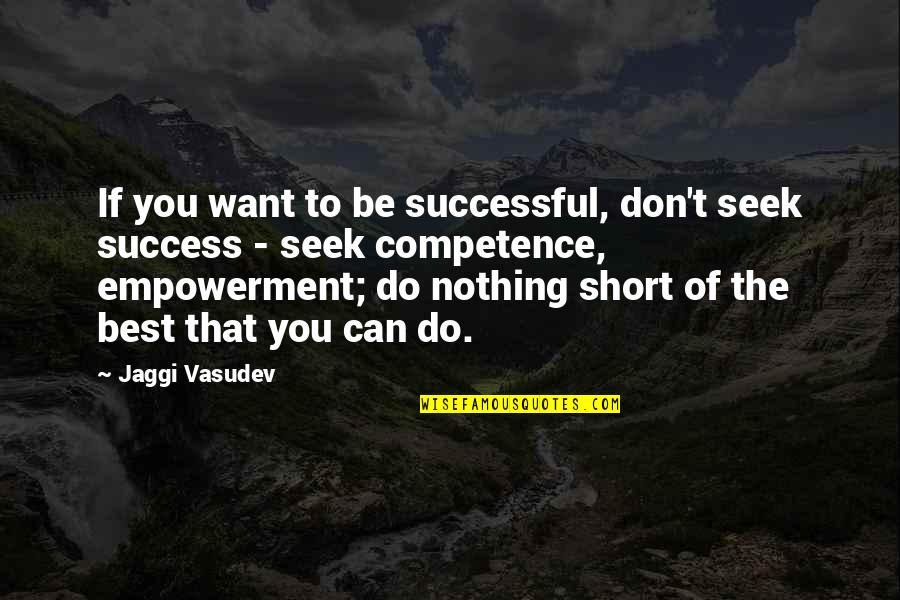 The Best Short Quotes By Jaggi Vasudev: If you want to be successful, don't seek