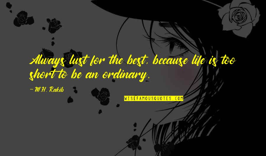 The Best Short Quotes By M.H. Rakib: Always lust for the best, because life is
