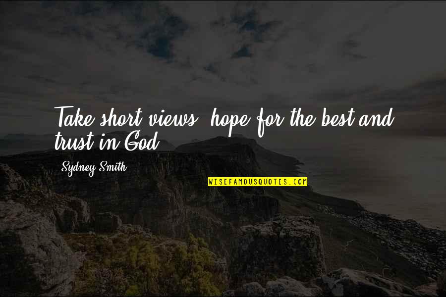 The Best Short Quotes By Sydney Smith: Take short views, hope for the best and
