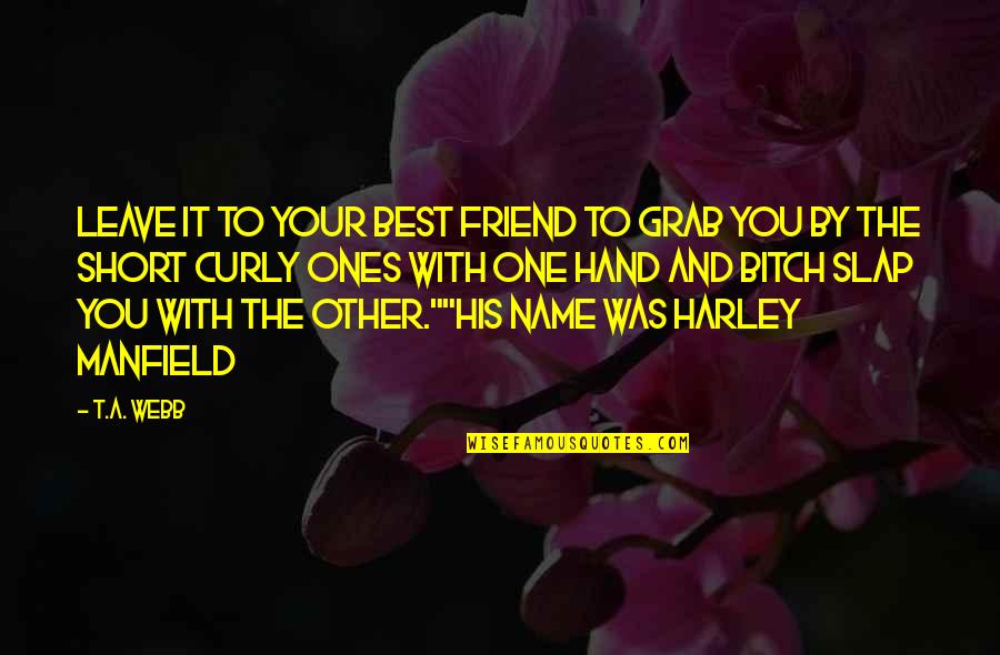 The Best Short Quotes By T.A. Webb: Leave it to your best friend to grab