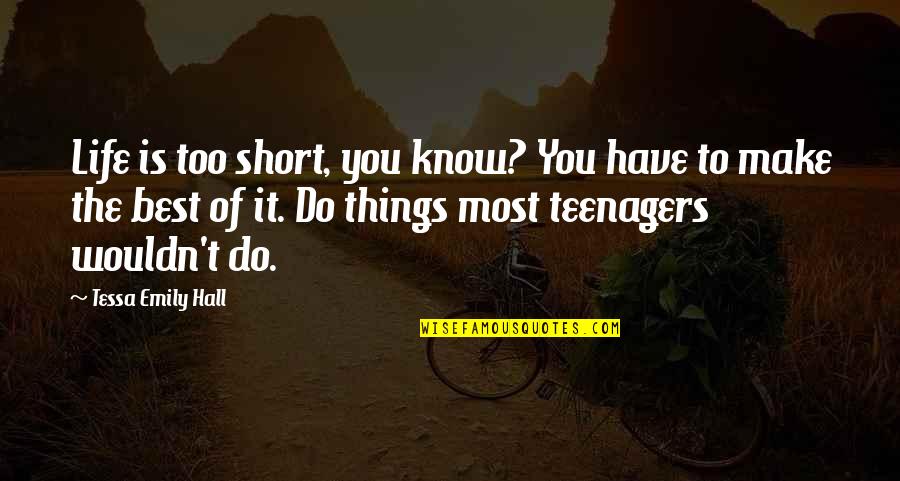 The Best Short Quotes By Tessa Emily Hall: Life is too short, you know? You have