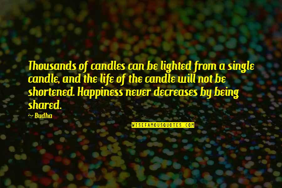 The Best Single Life Quotes By Budha: Thousands of candles can be lighted from a The Best Single Life Quotes By Budha: Thousands of candles can be lighted from a