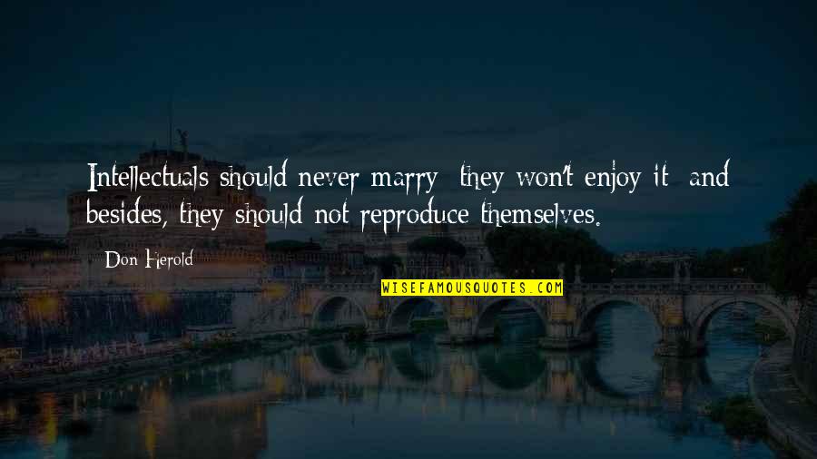The Best Single Life Quotes By Don Herold: Intellectuals should never marry; they won't enjoy it; The Best Single Life Quotes By Don Herold: Intellectuals should never marry; they won't enjoy it;