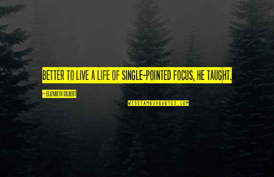 The Best Single Life Quotes By Elizabeth Gilbert: Better to live a life of single-pointed focus, The Best Single Life Quotes By Elizabeth Gilbert: Better to live a life of single-pointed focus,
