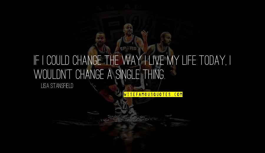 The Best Single Life Quotes By Lisa Stansfield: If I could change the way I live