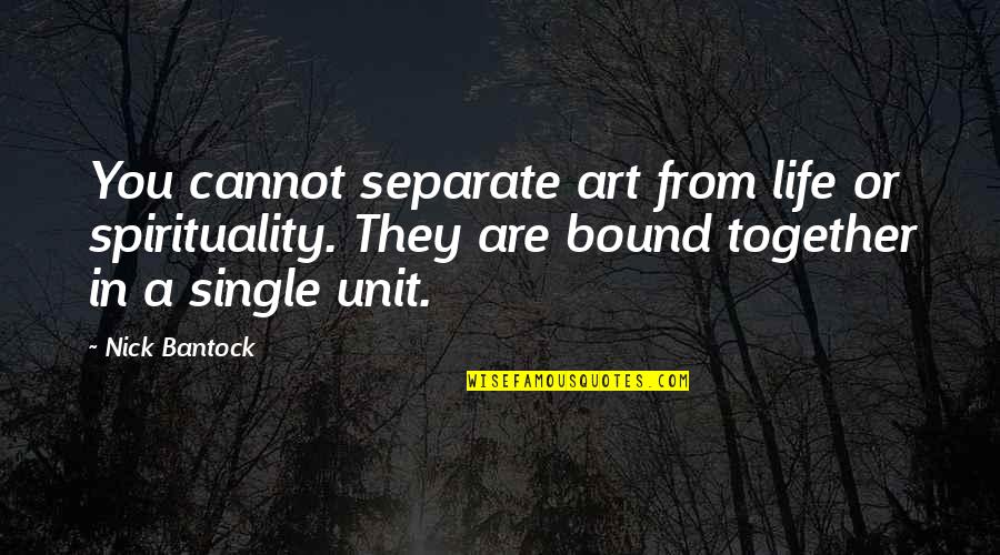 The Best Single Life Quotes By Nick Bantock: You cannot separate art from life or spirituality. The Best Single Life Quotes By Nick Bantock: You cannot separate art from life or spirituality.