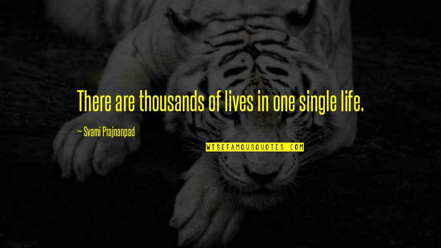 The Best Single Life Quotes By Svami Prajnanpad: There are thousands of lives in one single The Best Single Life Quotes By Svami Prajnanpad: There are thousands of lives in one single