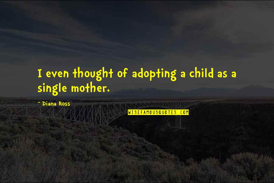 The Best Single Mother Quotes By Diana Ross: I even thought of adopting a child as