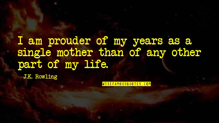The Best Single Mother Quotes By J.K. Rowling: I am prouder of my years as a