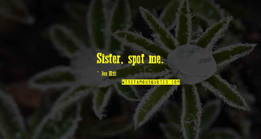 The Best Sister Quotes By Joe Hill: Sister, spot me.
