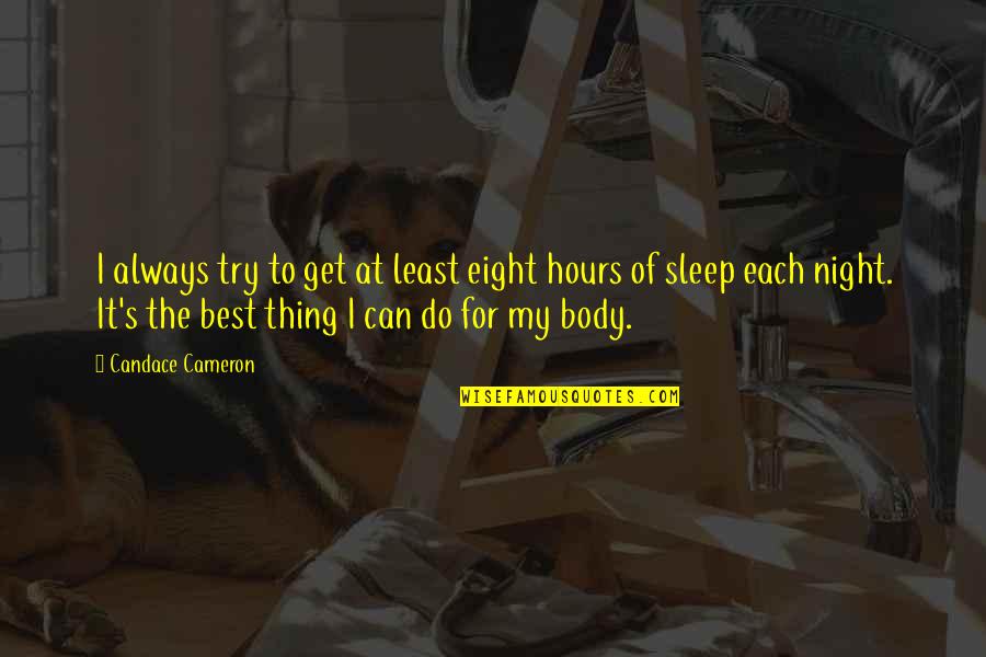 The Best Sleep Quotes By Candace Cameron: I always try to get at least eight