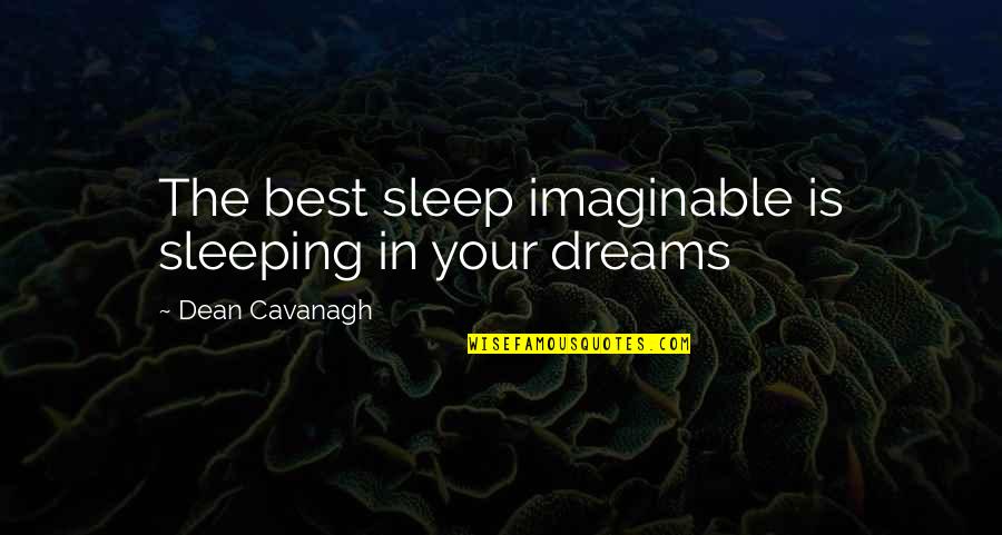 The Best Sleep Quotes By Dean Cavanagh: The best sleep imaginable is sleeping in your