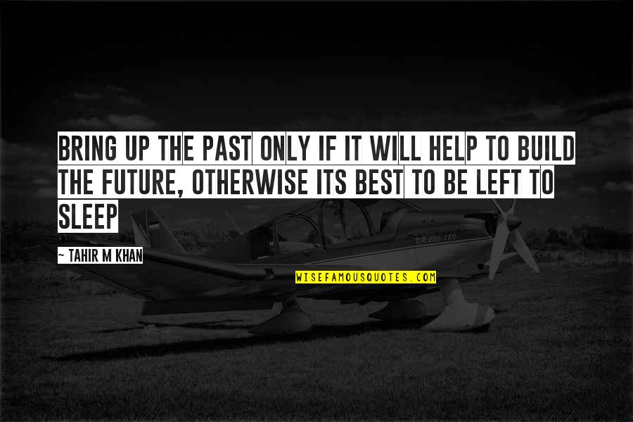 The Best Sleep Quotes By Tahir M Khan: Bring up the past only if it will