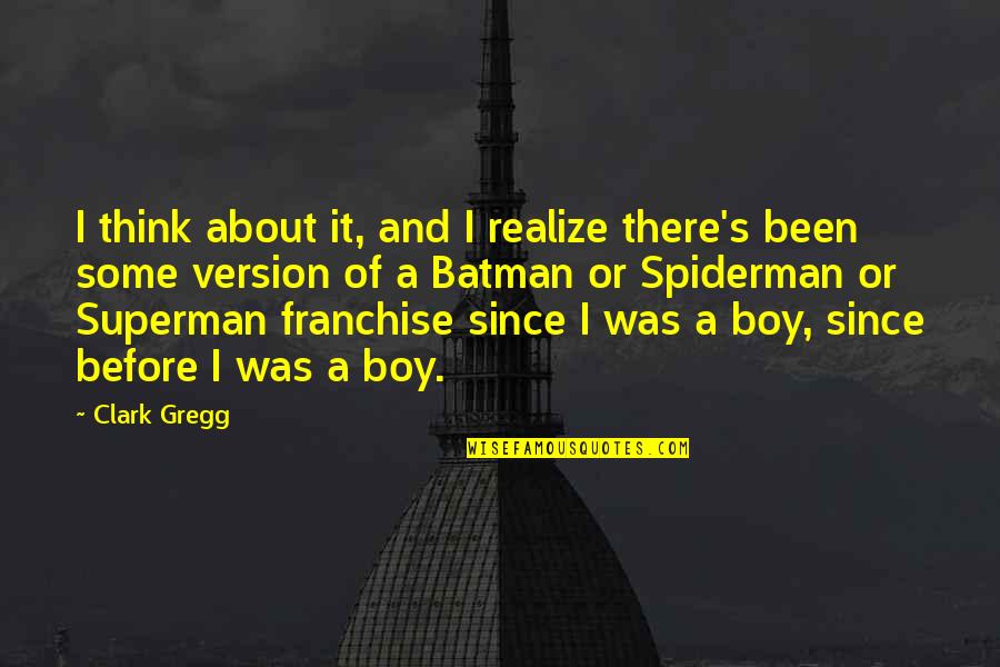 The Best Spiderman Quotes By Clark Gregg: I think about it, and I realize there's The Best Spiderman Quotes By Clark Gregg: I think about it, and I realize there's