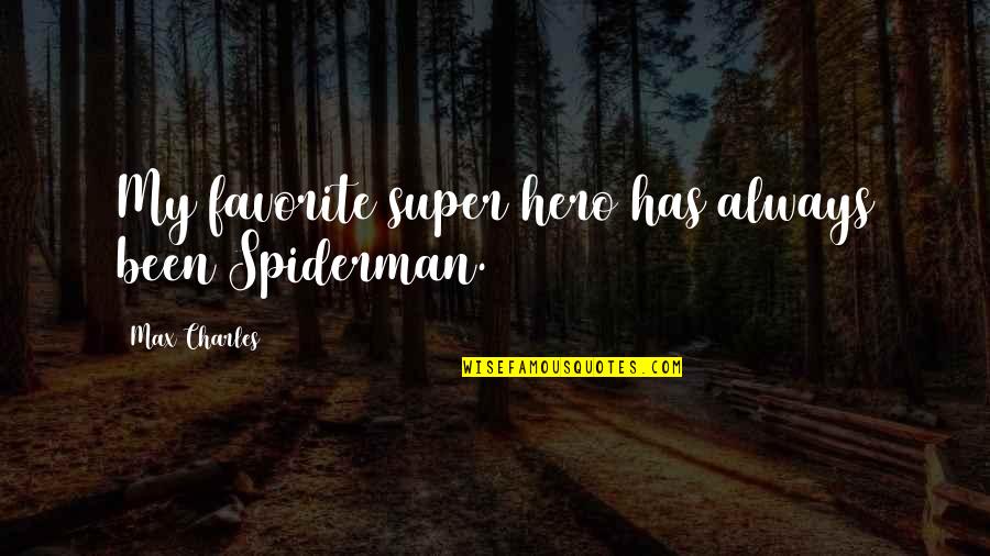 The Best Spiderman Quotes By Max Charles: My favorite super hero has always been Spiderman. The Best Spiderman Quotes By Max Charles: My favorite super hero has always been Spiderman.