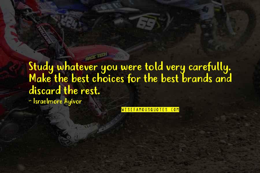 The Best Study Quotes By Israelmore Ayivor: Study whatever you were told very carefully. Make The Best Study Quotes By Israelmore Ayivor: Study whatever you were told very carefully. Make