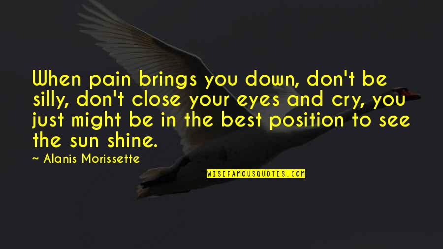 The Best Sun Quotes By Alanis Morissette: When pain brings you down, don't be silly,