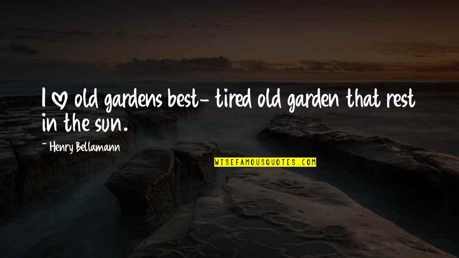 The Best Sun Quotes By Henry Bellamann: I love old gardens best- tired old garden