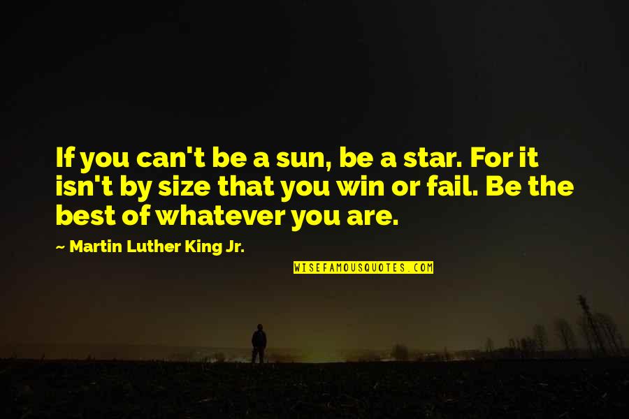 The Best Sun Quotes By Martin Luther King Jr.: If you can't be a sun, be a