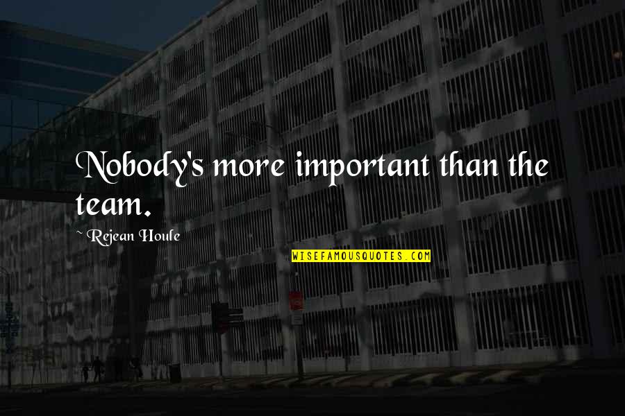The Best Team Motivational Quotes By Rejean Houle: Nobody's more important than the team.