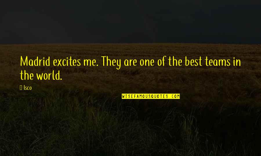 The Best Teams Quotes By Isco: Madrid excites me. They are one of the