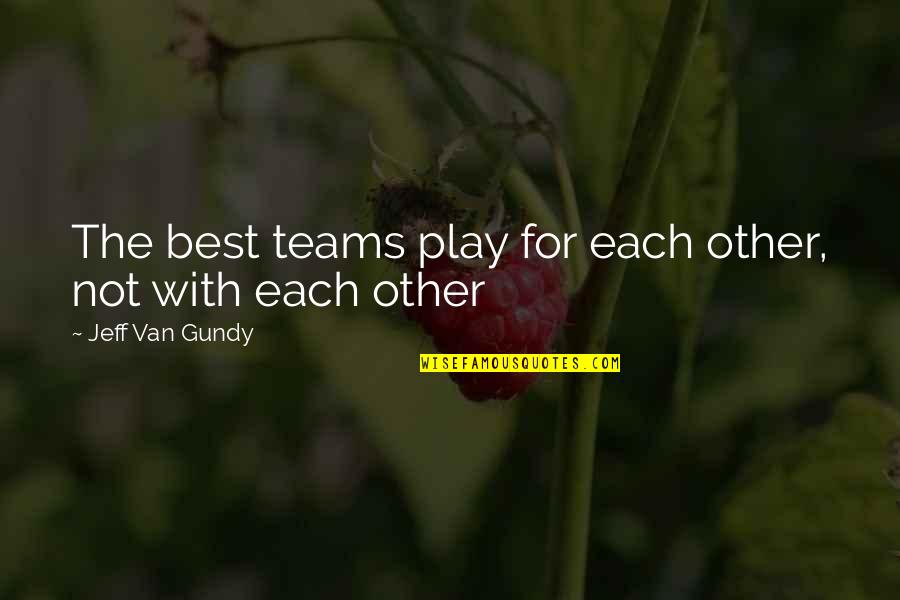 The Best Teams Quotes By Jeff Van Gundy: The best teams play for each other, not The Best Teams Quotes By Jeff Van Gundy: The best teams play for each other, not