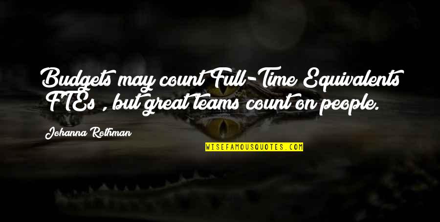 The Best Teams Quotes By Johanna Rothman: Budgets may count Full-Time Equivalents (FTEs), but great