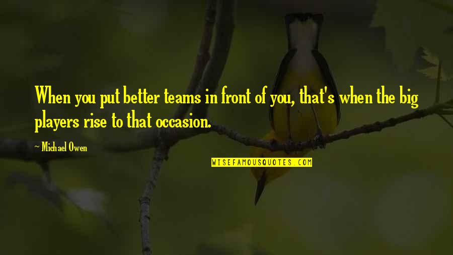 The Best Teams Quotes By Michael Owen: When you put better teams in front of The Best Teams Quotes By Michael Owen: When you put better teams in front of
