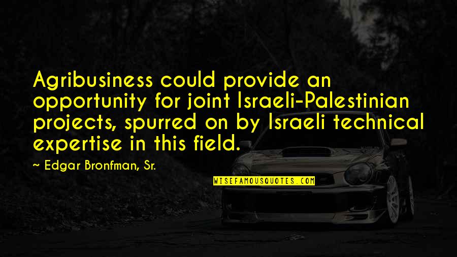 The Best Technical Quotes By Edgar Bronfman, Sr.: Agribusiness could provide an opportunity for joint Israeli-Palestinian