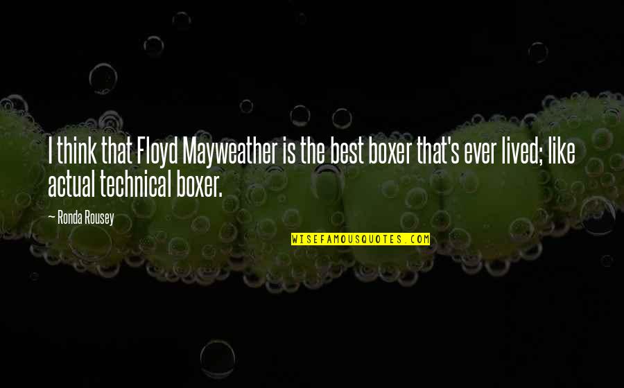 The Best Technical Quotes By Ronda Rousey: I think that Floyd Mayweather is the best