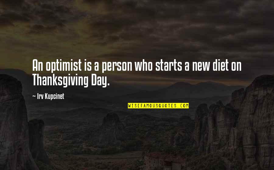 The Best Thanksgiving Day Quotes By Irv Kupcinet: An optimist is a person who starts a