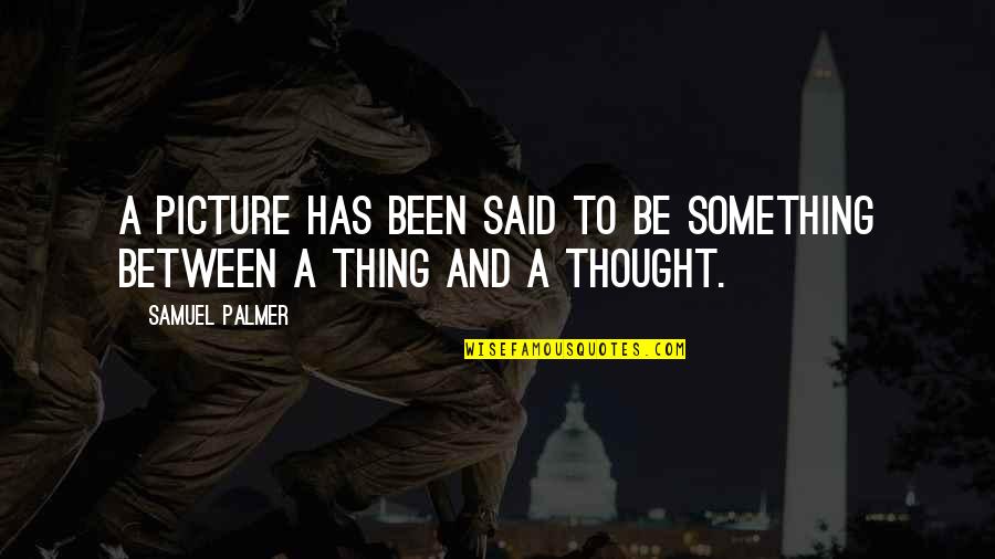 The Best That Has Been Thought And Said Quotes By Samuel Palmer: A picture has been said to be something