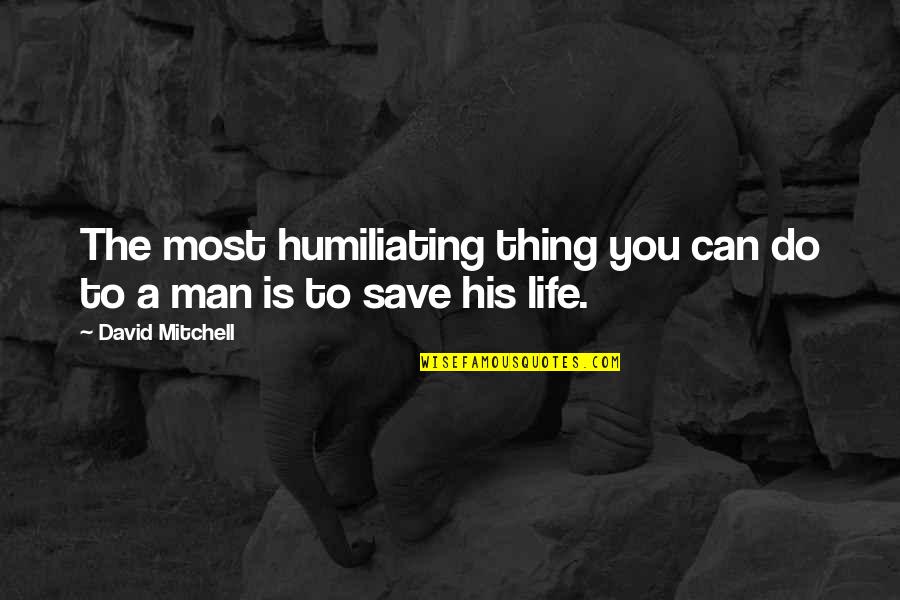 The Best Thing A Man Can Do Quotes By David Mitchell: The most humiliating thing you can do to