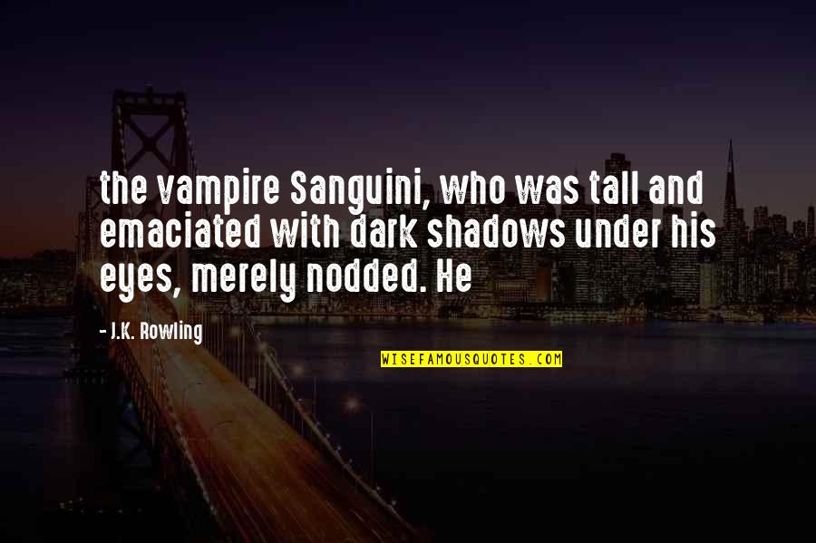 The Best Thing About Being A Teacher Quotes By J.K. Rowling: the vampire Sanguini, who was tall and emaciated The Best Thing About Being A Teacher Quotes By J.K. Rowling: the vampire Sanguini, who was tall and emaciated
