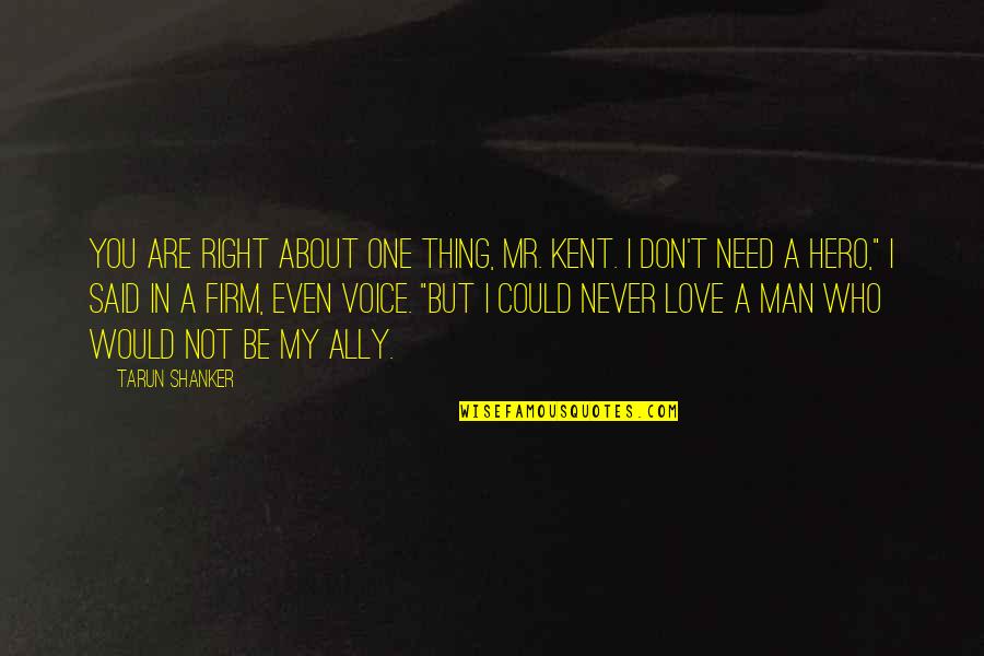 The Best Thing About Love Quotes By Tarun Shanker: You are right about one thing, Mr. Kent.