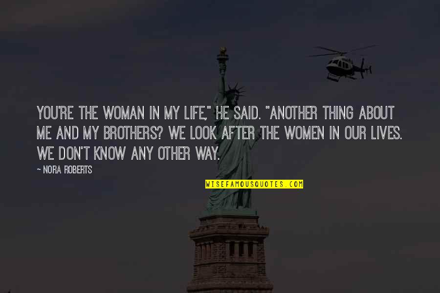 The Best Thing About Me Quotes By Nora Roberts: You're the woman in my life," he said.