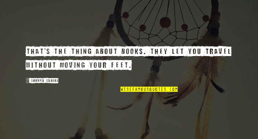 The Best Thing About Moving On Quotes By Jhumpa Lahiri: That's the thing about books. They let you