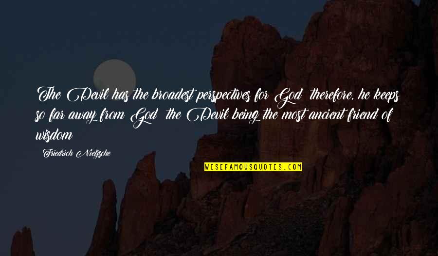 The Best Thing About My Job Quotes By Friedrich Nietzsche: The Devil has the broadest perspectives for God;