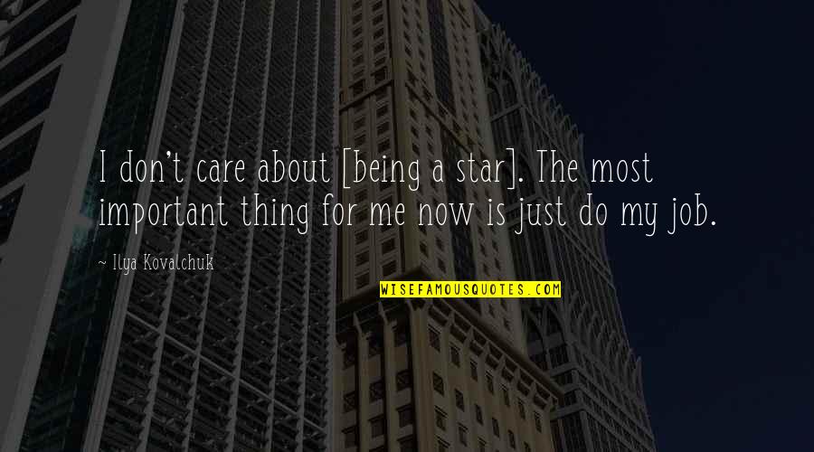 The Best Thing About My Job Quotes By Ilya Kovalchuk: I don't care about [being a star]. The