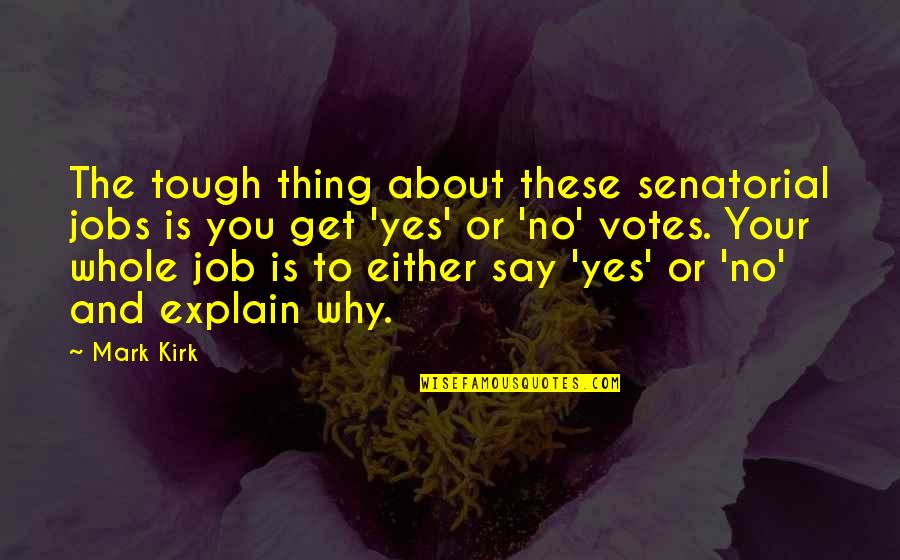 The Best Thing About My Job Quotes By Mark Kirk: The tough thing about these senatorial jobs is The Best Thing About My Job Quotes By Mark Kirk: The tough thing about these senatorial jobs is