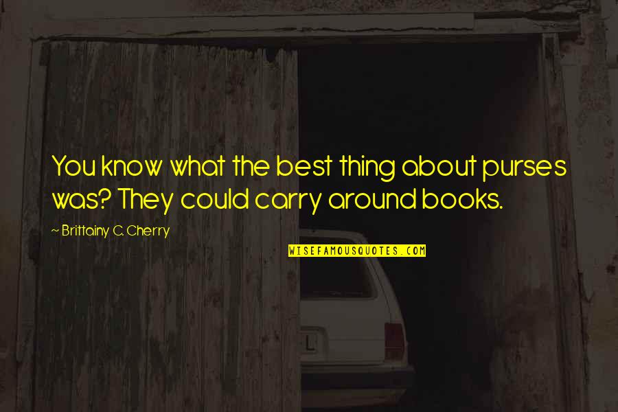 The Best Thing About Quotes By Brittainy C. Cherry: You know what the best thing about purses
