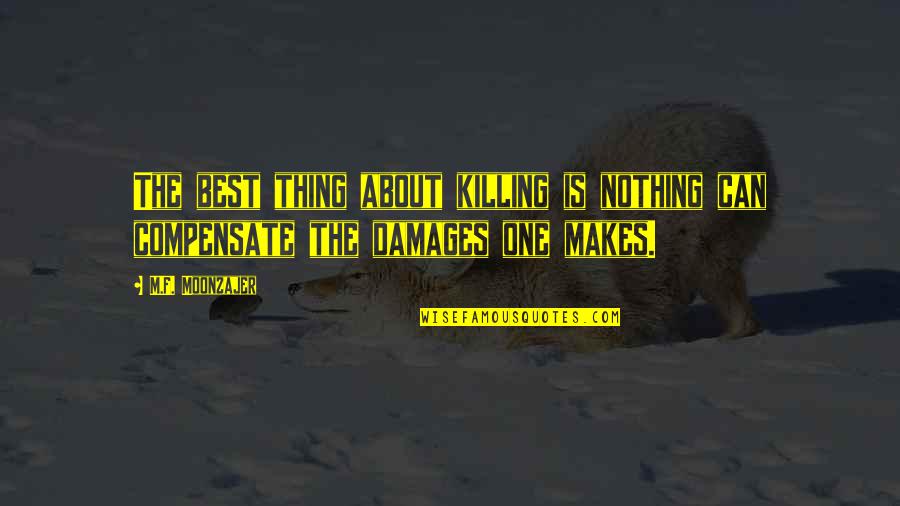 The Best Thing About Quotes By M.F. Moonzajer: The best thing about killing is nothing can