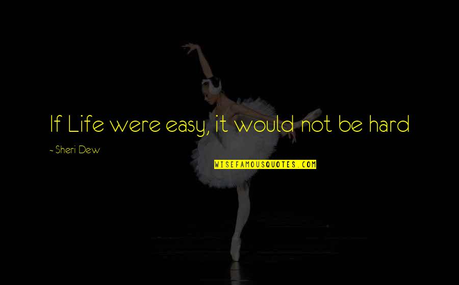 The Best Thing About The Worst Time Of Your Life Quotes By Sheri Dew: If Life were easy, it would not be