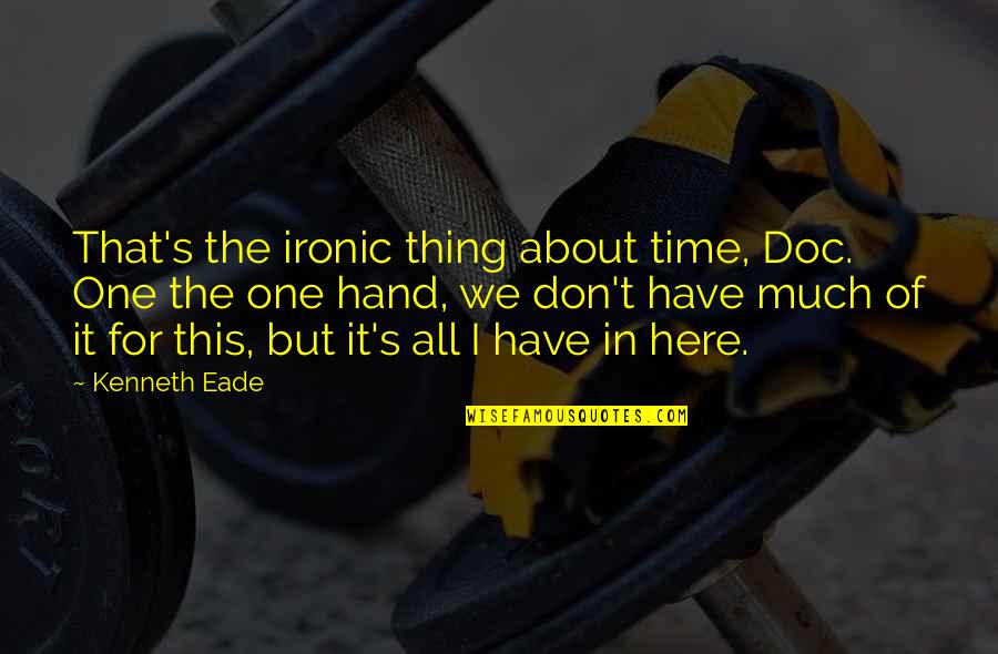 The Best Thing About Time Quotes By Kenneth Eade: That's the ironic thing about time, Doc. One