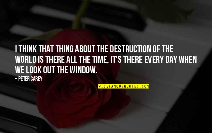 The Best Thing About Time Quotes By Peter Carey: I think that thing about the destruction of