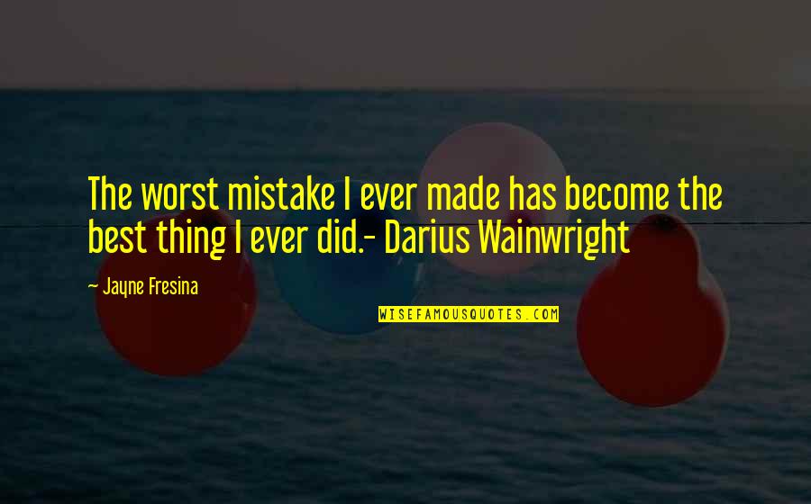 The Best Thing I Ever Did Quotes By Jayne Fresina: The worst mistake I ever made has become
