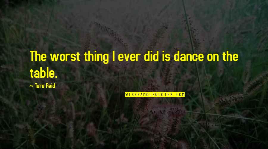 The Best Thing I Ever Did Quotes By Tara Reid: The worst thing I ever did is dance